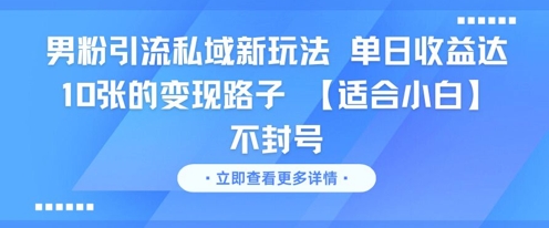 男粉引流私域新玩法，单日收益达10张的变现路子 【适合小白】不封号凯哥轻创网-网创项目资源站-副业项目-创业项目-搞钱项目凯哥轻创网