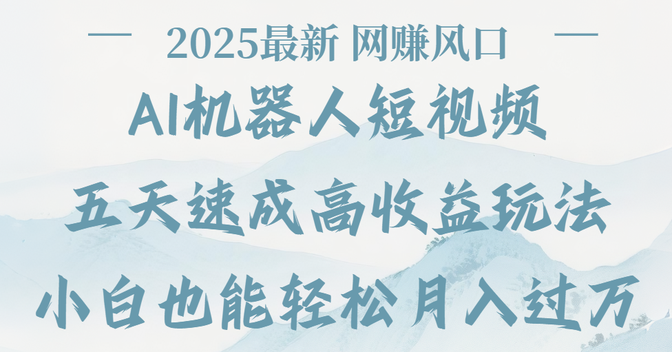 2025最新Ai 机器人短视频，网赚变现风口，五天速成高收益玩法，小白轻松月入过万凯哥轻创网-网创项目资源站-副业项目-创业项目-搞钱项目凯哥轻创网