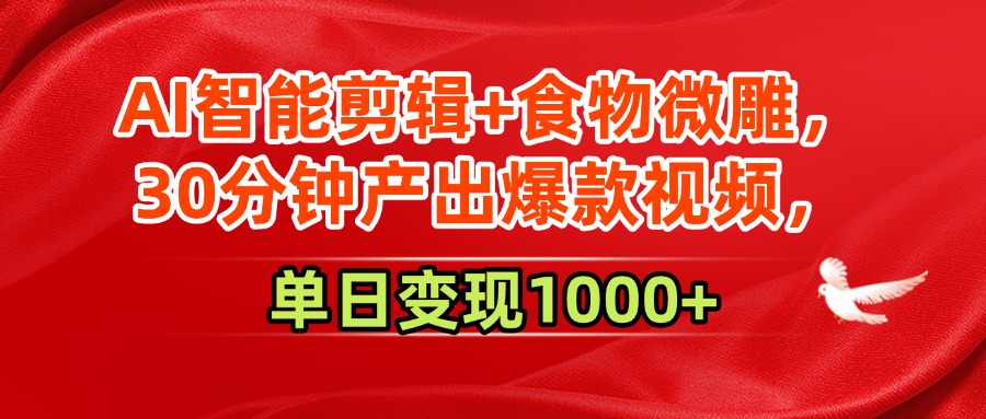 AI智能剪辑+食物微雕，30分钟产出爆款视频，单日变现1000+凯哥轻创网-网创项目资源站-副业项目-创业项目-搞钱项目凯哥轻创网