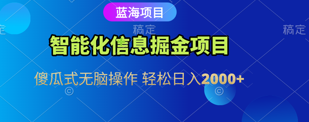智能化信息蓝海全自动掘金项目 傻瓜式无脑操作 轻松日入2000+凯哥轻创网-网创项目资源站-副业项目-创业项目-搞钱项目凯哥轻创网