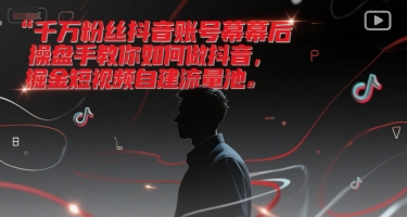 千万粉丝抖音账号幕后操盘手教你如何做抖音，掘金短视频自建流量池凯哥轻创网-网创项目资源站-副业项目-创业项目-搞钱项目凯哥轻创网