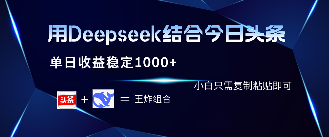 用Deepseek结合今日头条 单日收益稳定1000+ 小白只需复制粘贴即可凯哥轻创网-网创项目资源站-副业项目-创业项目-搞钱项目凯哥轻创网