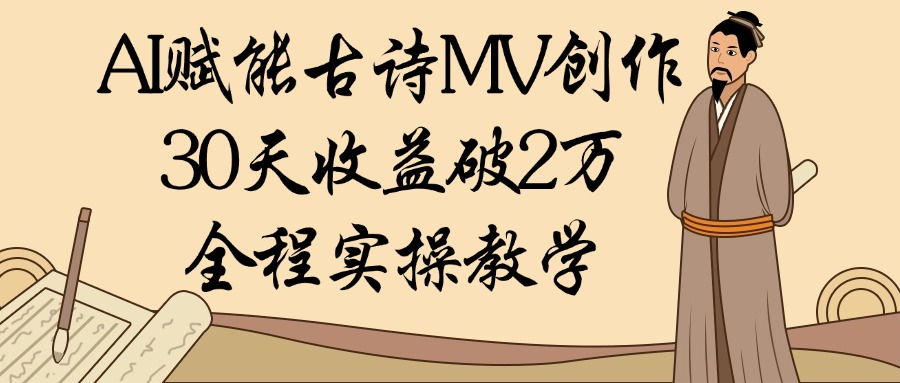 AI赋能古诗MV创作：30天收益破2万，全程实操教学凯哥轻创网-网创项目资源站-副业项目-创业项目-搞钱项目凯哥轻创网
