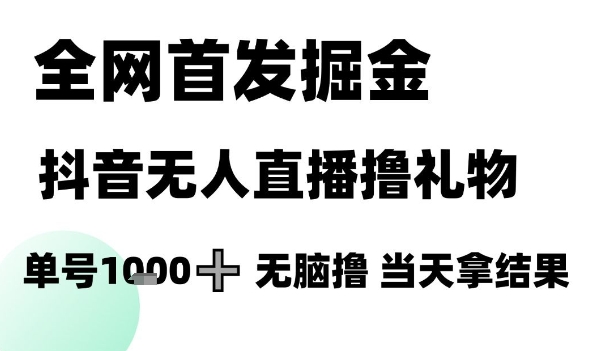 全网首发掘金抖音无人直播撸礼物，单号1k +无脑撸，当天拿结果【揭秘】凯哥轻创网-网创项目资源站-副业项目-创业项目-搞钱项目凯哥轻创网