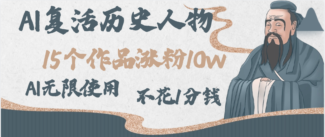 AI复活历史人物，15个作品涨粉10w，附：不花1分钱无限使用AI凯哥轻创网-网创项目资源站-副业项目-创业项目-搞钱项目凯哥轻创网