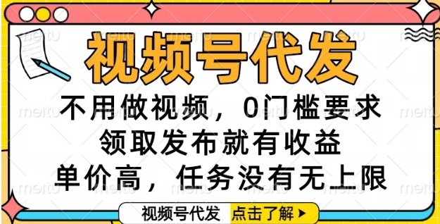 视频号代发，不用做视频，0门槛要求，领取发布就有收益，单价高，任务没有无上限【揭秘】凯哥轻创网-网创项目资源站-副业项目-创业项目-搞钱项目凯哥轻创网