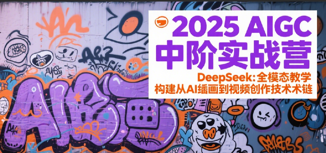 2025AIGC中阶实战营：DeepSeek全模态教学，构建从AI绘画到视频创作的技术链凯哥轻创网-网创项目资源站-副业项目-创业项目-搞钱项目凯哥轻创网