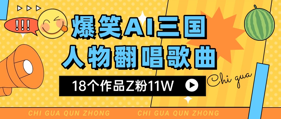 爆笑三国AI翻唱歌曲 18个作品Z粉11W 流量变现超简单凯哥轻创网-网创项目资源站-副业项目-创业项目-搞钱项目凯哥轻创网