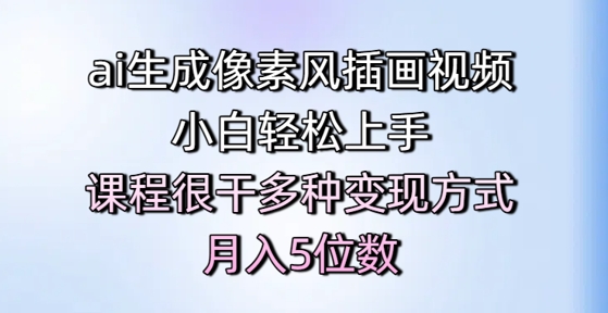 ai生成像素风插画视频，小白轻松上手，课程很干多种变现方式，月入5位数凯哥轻创网-网创项目资源站-副业项目-创业项目-搞钱项目凯哥轻创网