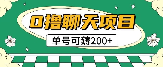 首发0撸聊天项目拆解无需实名认证单号可薅2张+凯哥轻创网-网创项目资源站-副业项目-创业项目-搞钱项目凯哥轻创网