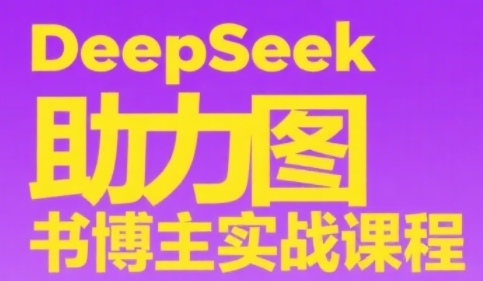 DeepSeek助力图书博主实战课，从0到1搭建账号、爆款选品逻辑、多维度内容制作技巧凯哥轻创网-网创项目资源站-副业项目-创业项目-搞钱项目凯哥轻创网