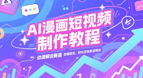 AI漫画短视频制作教程，动漫解说赛道，数据稳定且流量高，轻松签独家进精选凯哥轻创网-网创项目资源站-副业项目-创业项目-搞钱项目凯哥轻创网