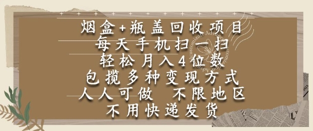 烟盒瓶盖回收项目，每天手机扫一扫，轻松月入4位数，人人可做，不限地区，不用快递【揭秘】凯哥轻创网-网创项目资源站-副业项目-创业项目-搞钱项目凯哥轻创网