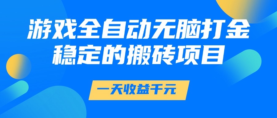 游戏全自动无脑打金，一天收益1000+，稳定的搬砖项目凯哥轻创网-网创项目资源站-副业项目-创业项目-搞钱项目凯哥轻创网