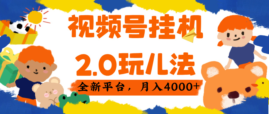 视频 号挂机 2.0 玩儿法， 全新平 台， 月入 4000+凯哥轻创网-网创项目资源站-副业项目-创业项目-搞钱项目凯哥轻创网