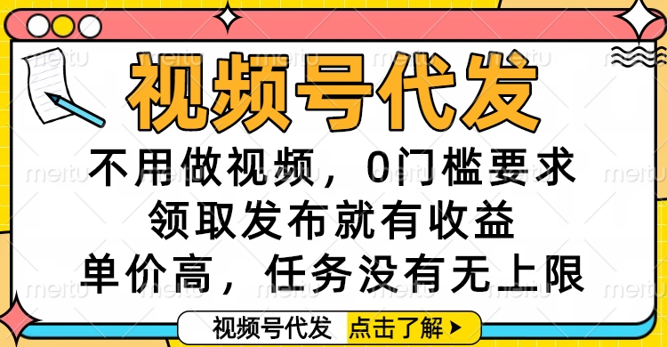视频号代发，不用做视频，0门槛要求，领取发布就有收益，单价高，任务没有无上限凯哥轻创网-网创项目资源站-副业项目-创业项目-搞钱项目凯哥轻创网