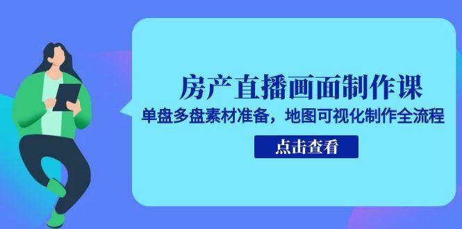 房产直播画面制作课，单盘多盘素材准备，地图可视化制作全流程凯哥轻创网-网创项目资源站-副业项目-创业项目-搞钱项目凯哥轻创网