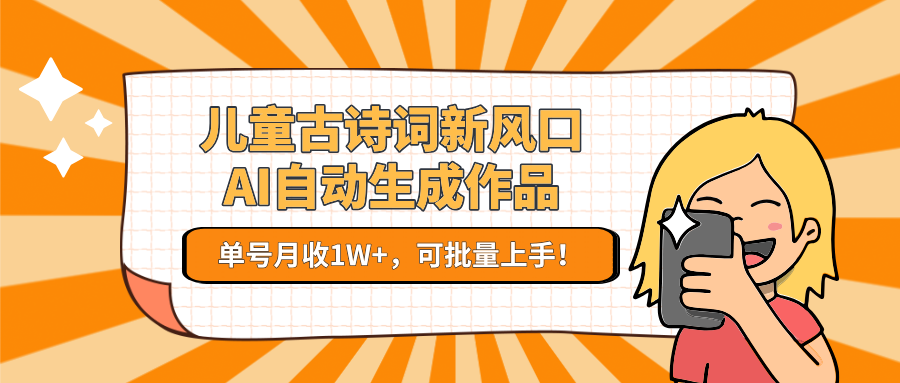 儿童古诗词新风口！AI自动生成作品，单号月收1W+，可批量上手！凯哥轻创网-网创项目资源站-副业项目-创业项目-搞钱项目凯哥轻创网
