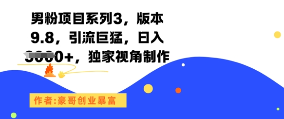 男粉项目系列3，版本9.8，引流巨猛，日入1k+，独家视角制作凯哥轻创网-网创项目资源站-副业项目-创业项目-搞钱项目凯哥轻创网