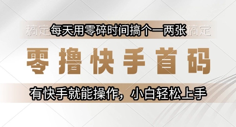 零撸快手首码，每天用零碎时间搞个一两张，有快手就能操作小白轻松上手【揭秘】凯哥轻创网-网创项目资源站-副业项目-创业项目-搞钱项目凯哥轻创网
