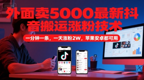 外面卖5000最新抖音搬运涨粉技术，新玩法，一分钟一条，一天涨粉2W，苹果安卓都可用凯哥轻创网-网创项目资源站-副业项目-创业项目-搞钱项目凯哥轻创网