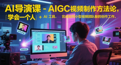 AI导演课-AIGC视频制作方法论，学会一个人+AI工具，完成如同小型视频团队般的创作工作，实现导演梦凯哥轻创网-网创项目资源站-副业项目-创业项目-搞钱项目凯哥轻创网