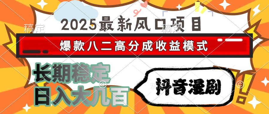 2025最新风口项目 抖音漫剧 爆款八二高分成收益模式 长期稳定日入大几百凯哥轻创网-网创项目资源站-副业项目-创业项目-搞钱项目凯哥轻创网