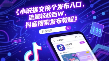 小说推文换个发布入口，流量轻松百W，抖音搜索发布教程凯哥轻创网-网创项目资源站-副业项目-创业项目-搞钱项目凯哥轻创网