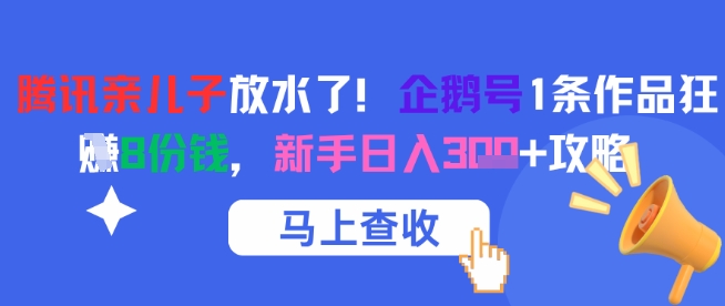 腾讯亲儿子放水了！企鹅号1条作品狂挣8份钱，新手日入3张+攻略凯哥轻创网-网创项目资源站-副业项目-创业项目-搞钱项目凯哥轻创网
