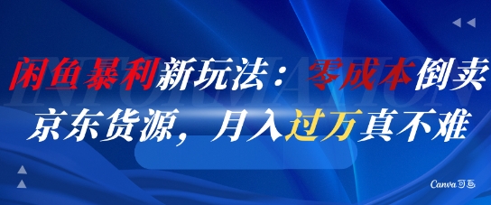 闲鱼暴利新玩法：零成本倒卖京东货源，月入过1W真不难凯哥轻创网-网创项目资源站-副业项目-创业项目-搞钱项目凯哥轻创网