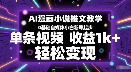 AI漫画小说推文教学，0基础自媒体小白新号起步，单条视频收益1k+，轻松变现凯哥轻创网-网创项目资源站-副业项目-创业项目-搞钱项目凯哥轻创网