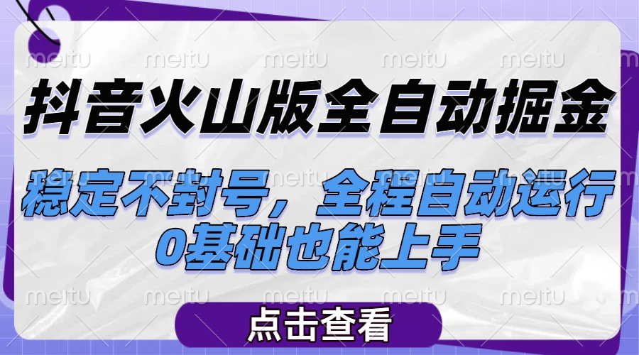 抖音火山版全自动掘金，稳定不封号，全程自动运行，可批量放大操作，0基础也能上手凯哥轻创网-网创项目资源站-副业项目-创业项目-搞钱项目凯哥轻创网