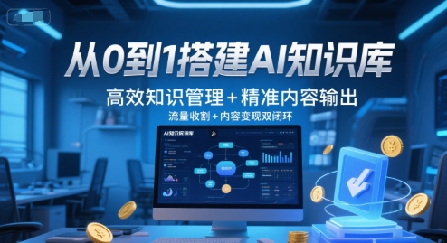 从0到1搭建AI知识库，高效知识管理+精准内容输出，流量收割+内容变现双闭环凯哥轻创网-网创项目资源站-副业项目-创业项目-搞钱项目凯哥轻创网
