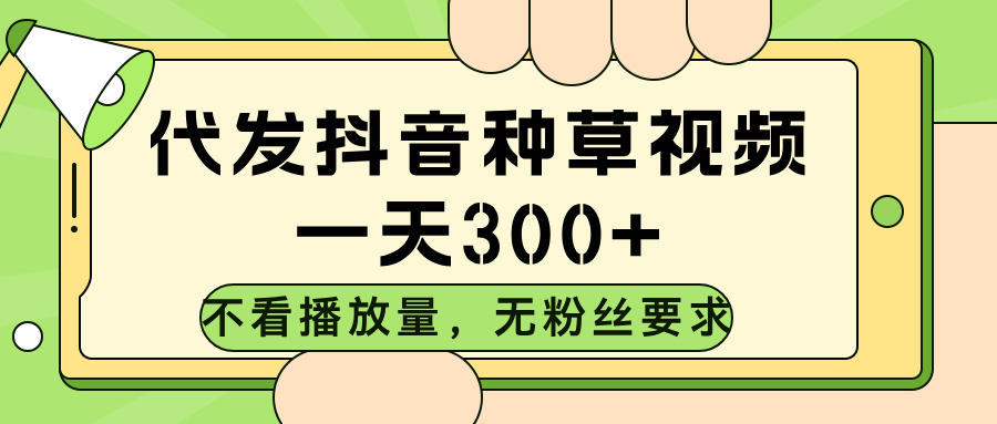 代发抖音种草视频，不看播放量，一天300➕，无粉丝要求凯哥轻创网-网创项目资源站-副业项目-创业项目-搞钱项目凯哥轻创网