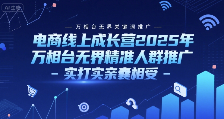 电商线上成长营2025年，万相台无界关键词推广-万相台无界精准人群推广-实打实亲囊相受凯哥轻创网-网创项目资源站-副业项目-创业项目-搞钱项目凯哥轻创网