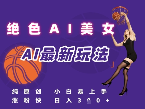 引流秘籍，AI美女绝美视屏，打造纯原创视屏，小白轻松掌握流量密码，日入3张凯哥轻创网-网创项目资源站-副业项目-创业项目-搞钱项目凯哥轻创网