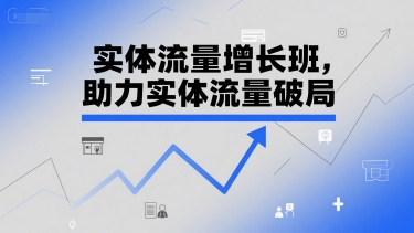 实体流量增长班，助力实体流量破局凯哥轻创网-网创项目资源站-副业项目-创业项目-搞钱项目凯哥轻创网