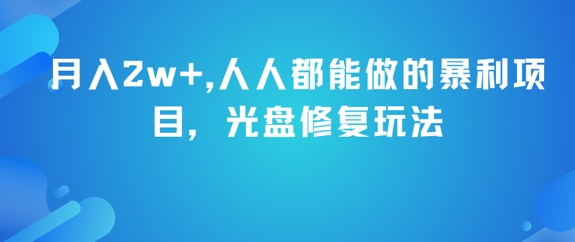 月入2w+，人人都能做的暴利项目，光盘修复玩法凯哥轻创网-网创项目资源站-副业项目-创业项目-搞钱项目凯哥轻创网