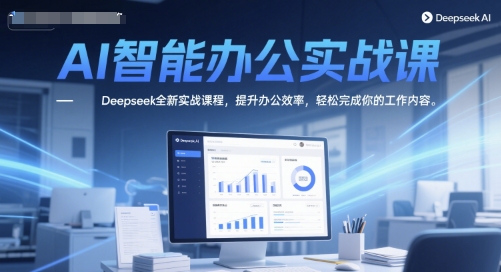 AI智能办公实战课，Deepseek全新实战课程，提升办公效率，轻松完成你的工作内容凯哥轻创网-网创项目资源站-副业项目-创业项目-搞钱项目凯哥轻创网