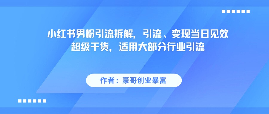 小红书男粉引流，超级干货，引流变现当日见效凯哥轻创网-网创项目资源站-副业项目-创业项目-搞钱项目凯哥轻创网