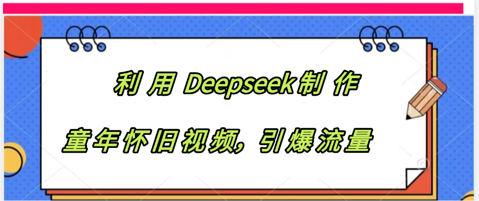 利用 Deepseek制 作童年怀旧视频，引爆流量凯哥轻创网-网创项目资源站-副业项目-创业项目-搞钱项目凯哥轻创网