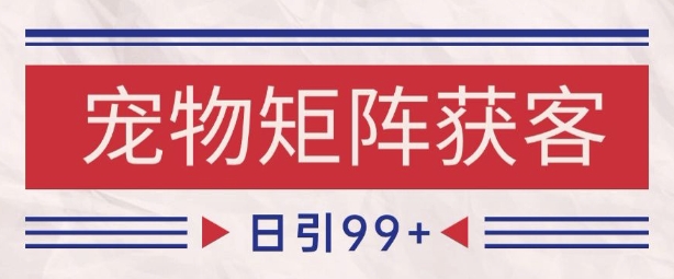 小红书某音宠物赛道引流获客 自热矩阵日引200+【揭秘】凯哥轻创网-网创项目资源站-副业项目-创业项目-搞钱项目凯哥轻创网
