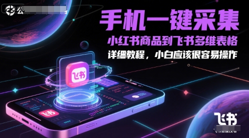 手机一键采集小红书商品到飞书多维表格，详细教程，小白应该很容易操作凯哥轻创网-网创项目资源站-副业项目-创业项目-搞钱项目凯哥轻创网