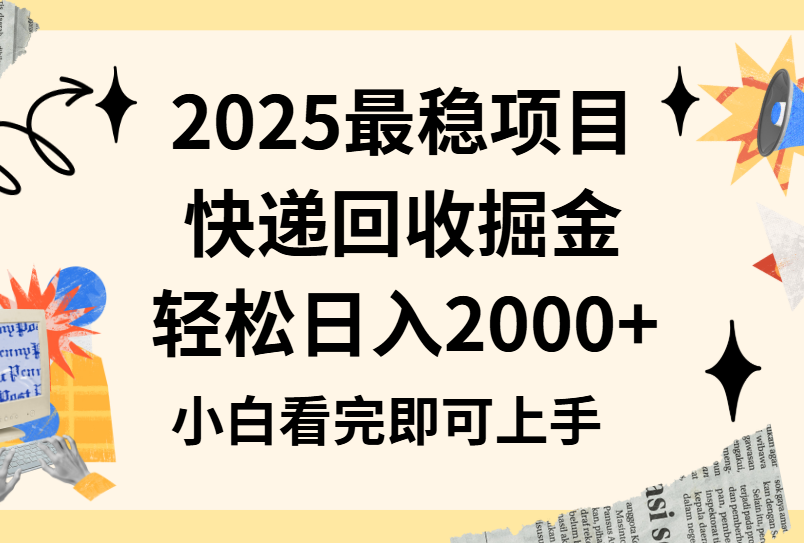 2025最稳项目快递回收掘金长期稳定的副业新手小白当天上手轻松日入2000＋凯哥轻创网-网创项目资源站-副业项目-创业项目-搞钱项目凯哥轻创网