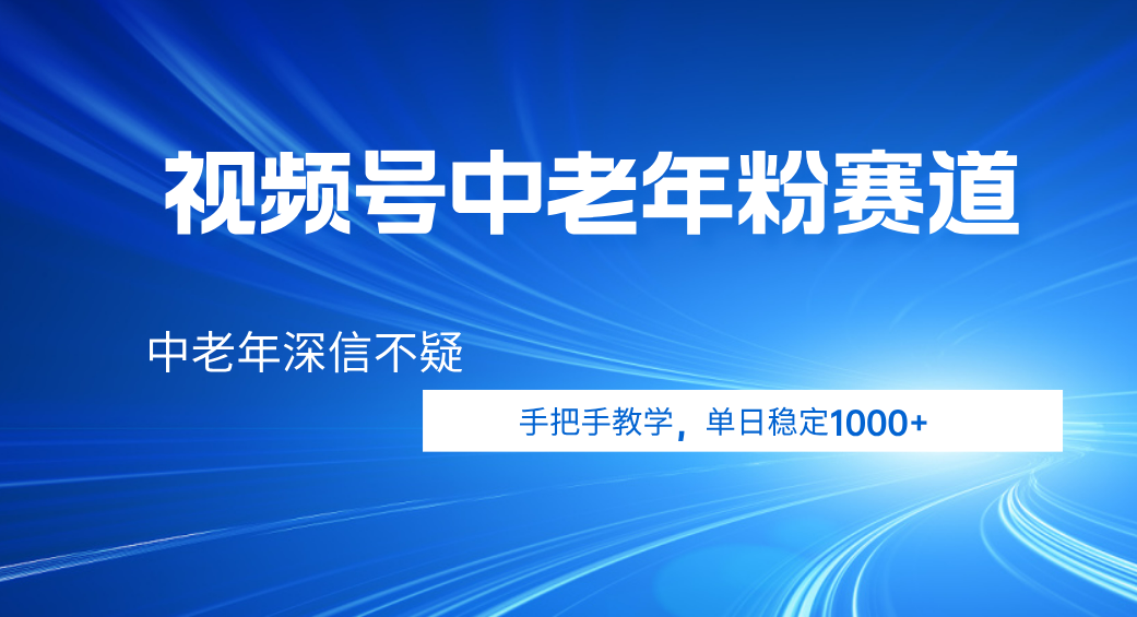 视频号小众中老年粉赛道，中老年深信不疑，手把手教学，新号稳定突破1000+凯哥轻创网-网创项目资源站-副业项目-创业项目-搞钱项目凯哥轻创网