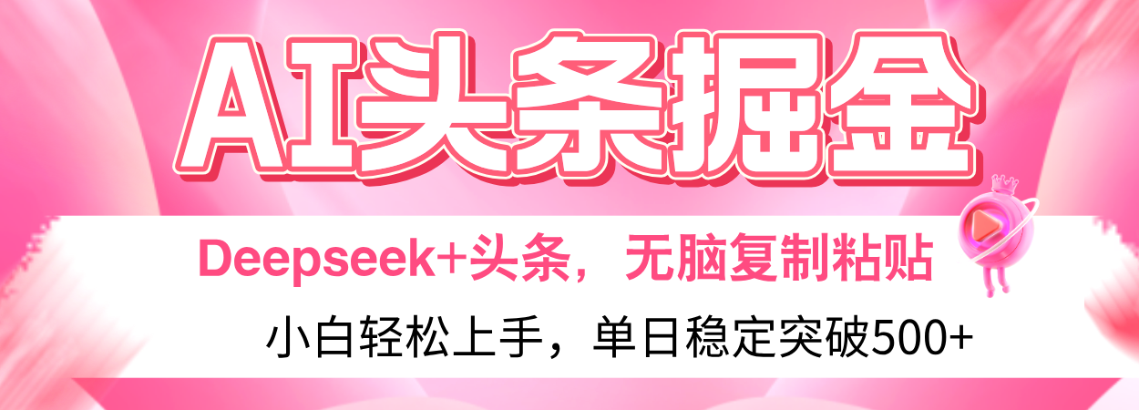 AI头条掘金 Deepseek+头条，小白轻松上手 无脑操作，单日稳定收益500+保姆及教程凯哥轻创网-网创项目资源站-副业项目-创业项目-搞钱项目凯哥轻创网