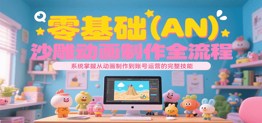 零基础（AN）沙雕动画制作全流程，系统掌握从动画制作到账号运营的完整技能凯哥轻创网-网创项目资源站-副业项目-创业项目-搞钱项目凯哥轻创网