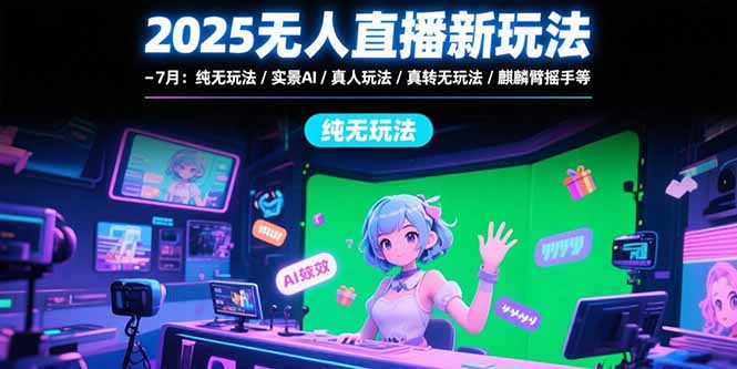 （15429期）2025无人直播新玩法-7月：纯无玩法/实景AI/真人玩法/绿幕玩法/真转无玩法凯哥轻创网-网创项目资源站-副业项目-创业项目-搞钱项目凯哥轻创网