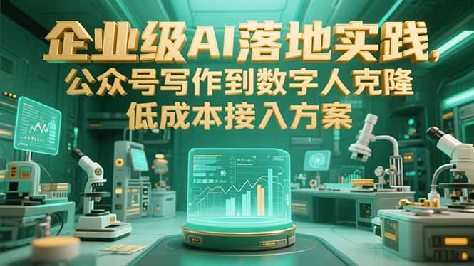 （15305期）企业级AI落地实践，公众号写作到数字人克隆，低成本接入方案凯哥轻创网-网创项目资源站-副业项目-创业项目-搞钱项目凯哥轻创网