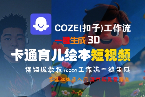 COZE(扣子)工作流一键生成3D卡通育儿绘本短视频，全流程保姆级教学凯哥轻创网-网创项目资源站-副业项目-创业项目-搞钱项目凯哥轻创网